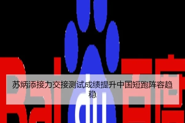 苏炳添接力交接测试成绩提升中国短跑阵容趋稳
